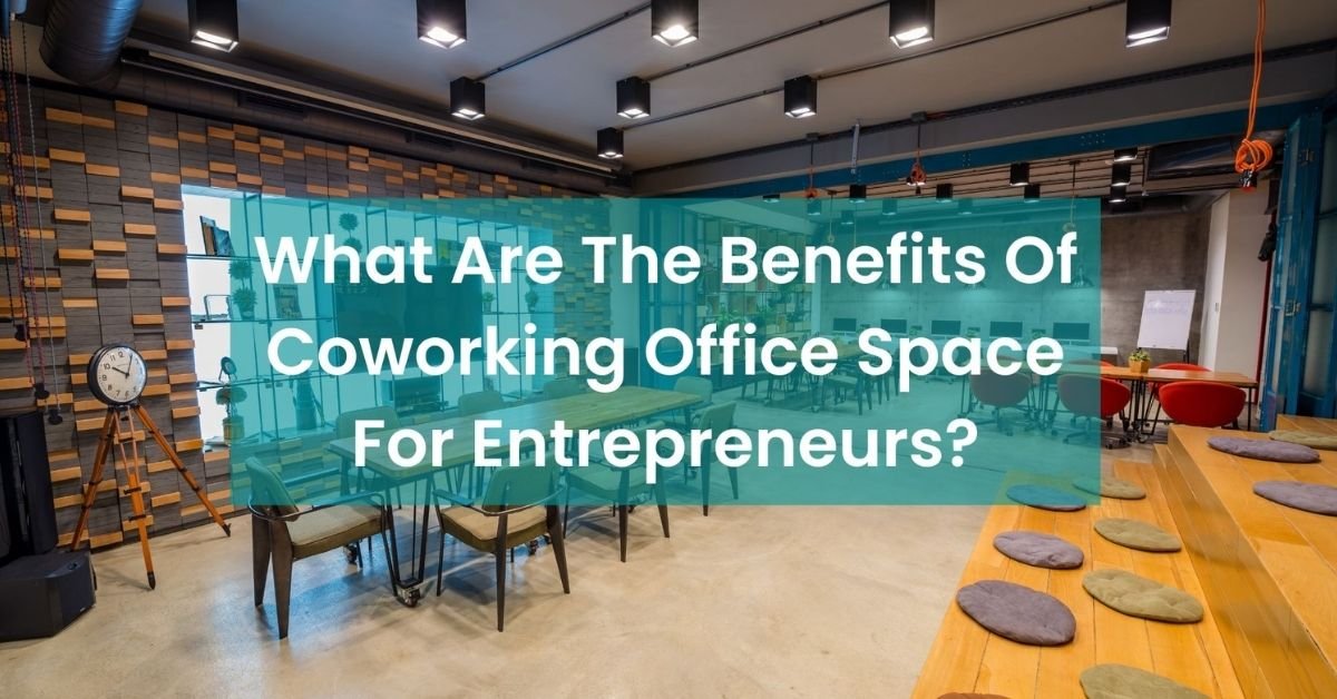 Benefits of Coworking Office Space for Entrepreneurs