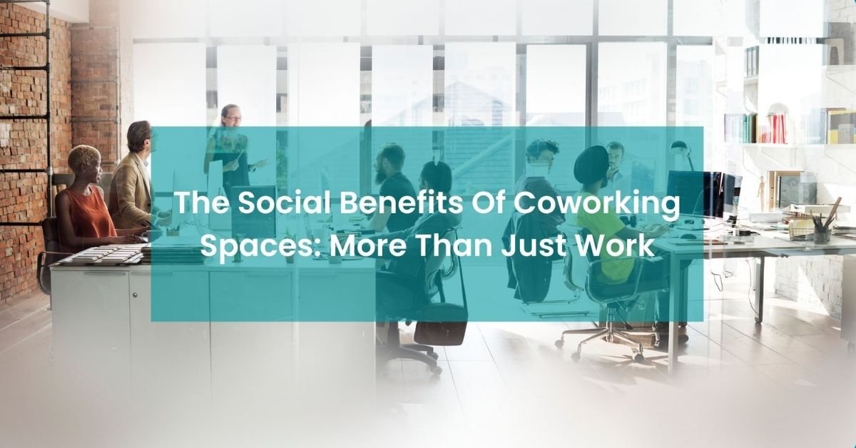 The Social Benefits of Coworking Spaces More than Just Work