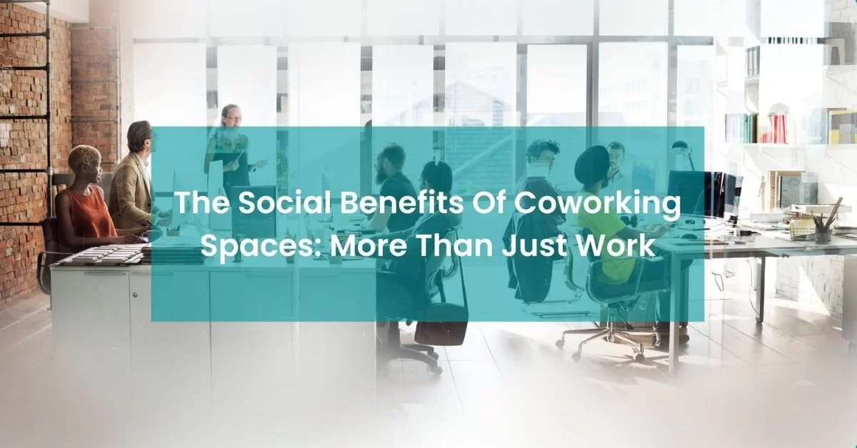 The Social Benefits of Coworking Spaces More than Just Work