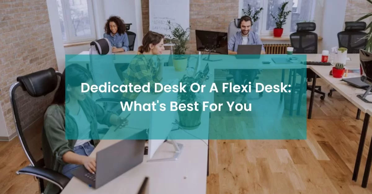 Dedicated Desk Or A Flexi Desk: What's Best For You