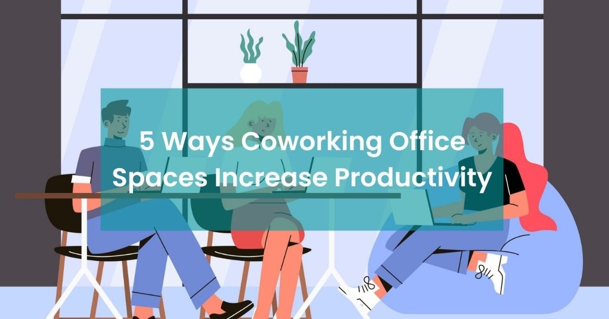 5 Ways Coworking Office Spaces Increase Productivity