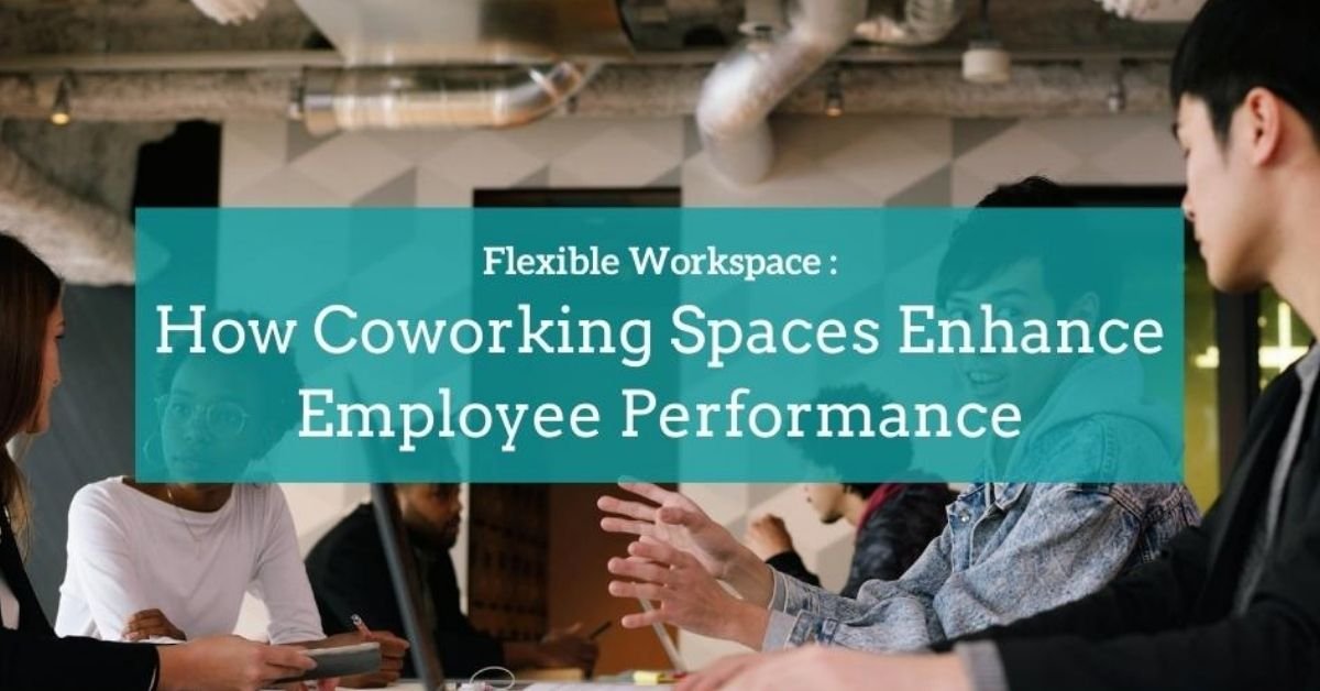 Flexible Workspace How Coworking Spaces Enhance Employee Performance