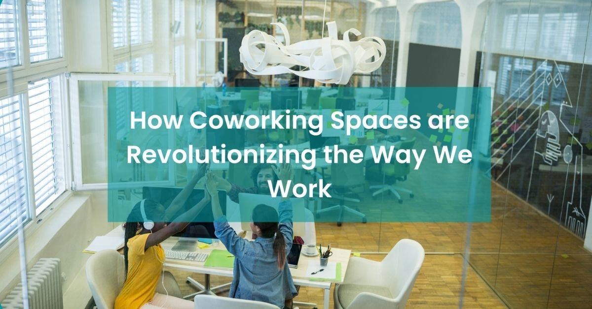 How Coworking Space are Revolutionizing the Way We Work