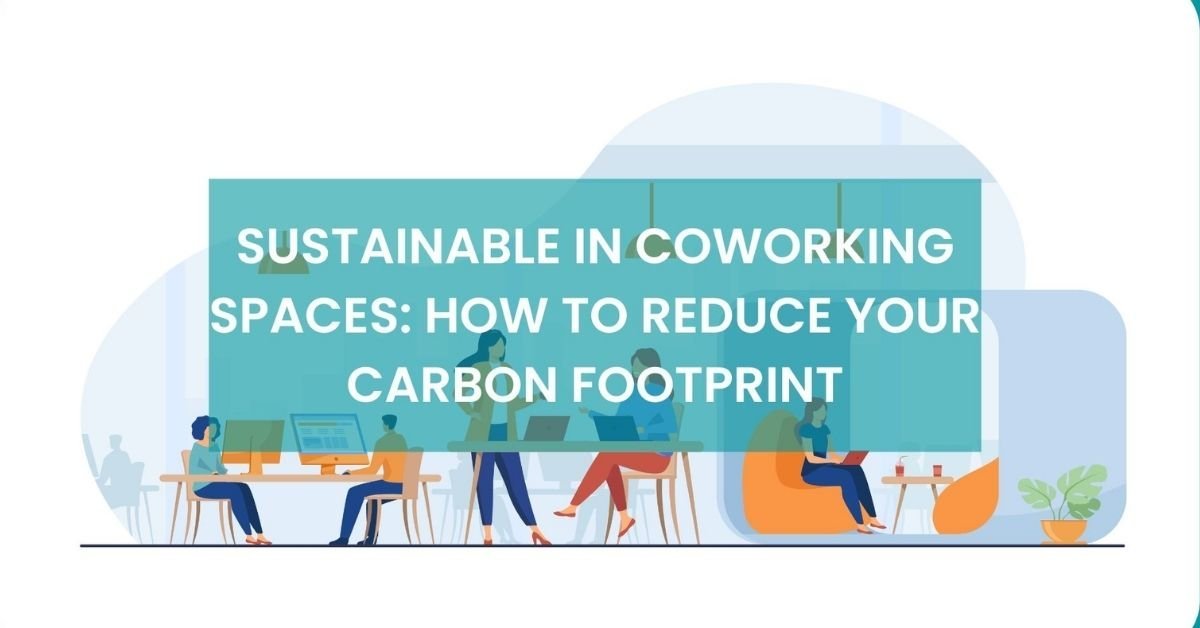 Sustainable in Coworking Spaces How to Reduce your Carbon Footprint