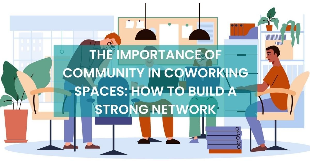 The Importance of Community in Coworking Spaces How to Build a Strong Network