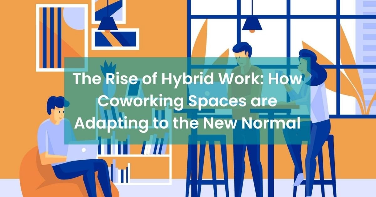 The Rise of Hybrid Work How Coworking Spaces are Adapting to the New Normal