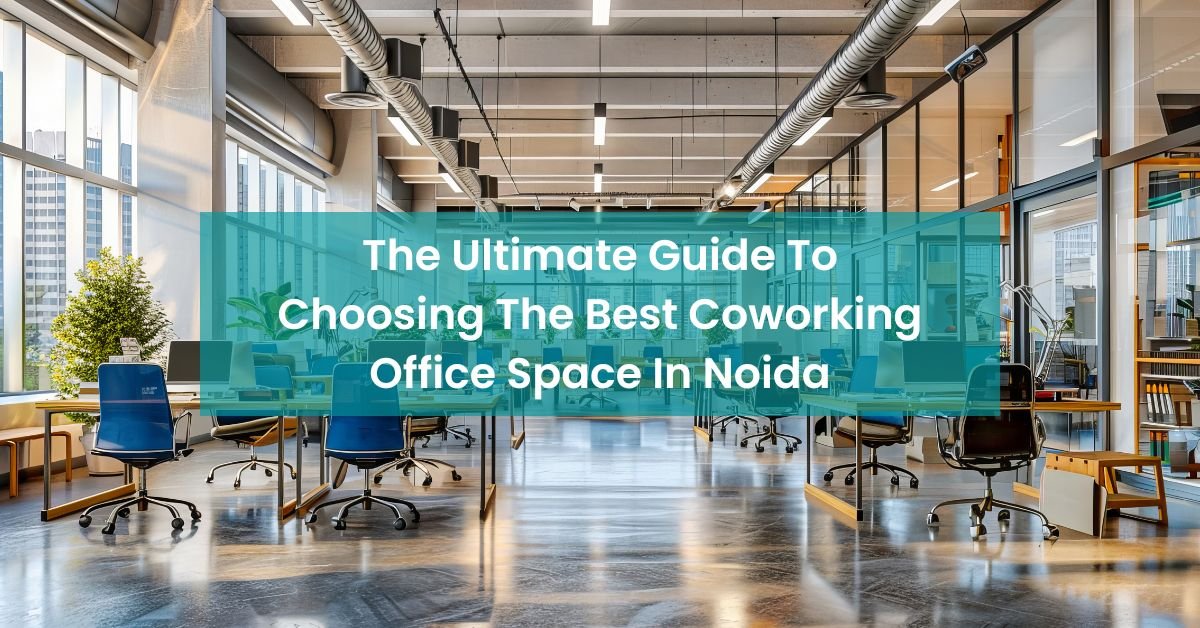 The Ultimate Guide To Choosing The Best Coworking Office Space In Noida