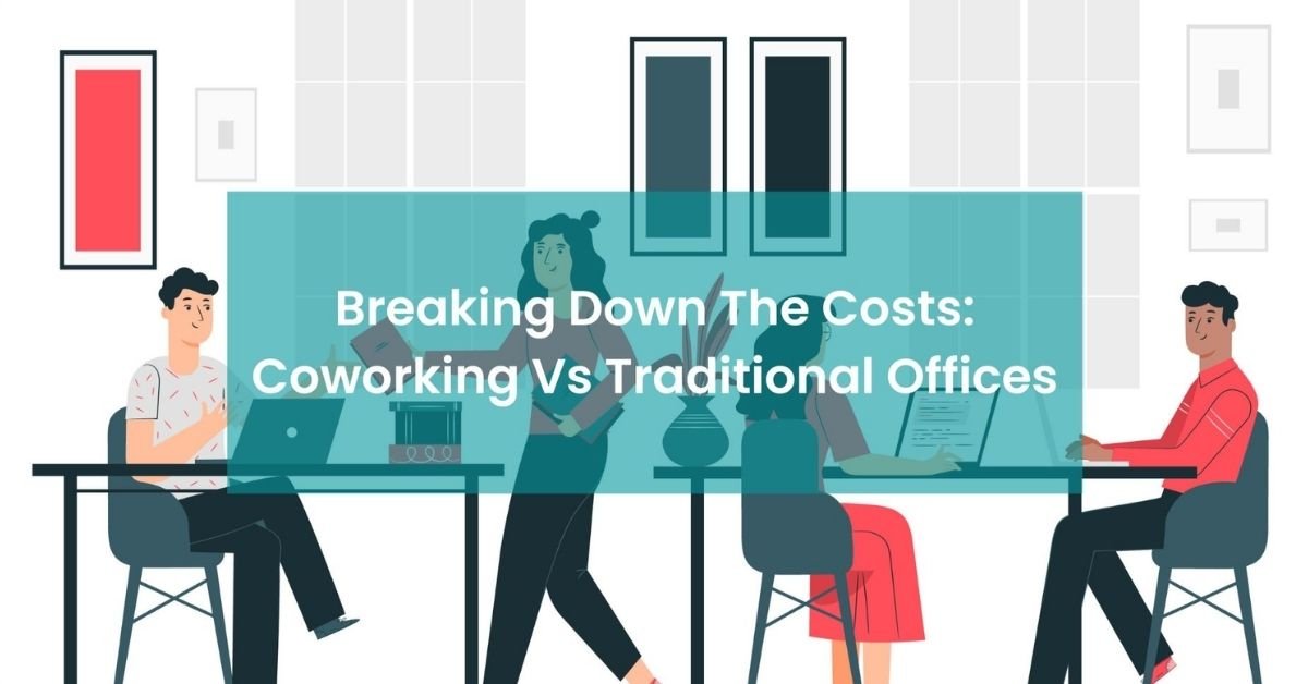 Breaking Down the Costs: Coworking Vs Traditional Offices