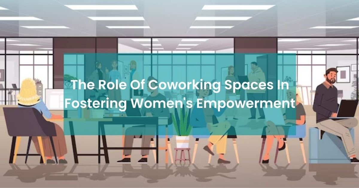 The Role of Coworking Spaces in Fostering Women’s Empowerment