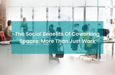 The Social Benefits of Coworking Spaces More than Just Work