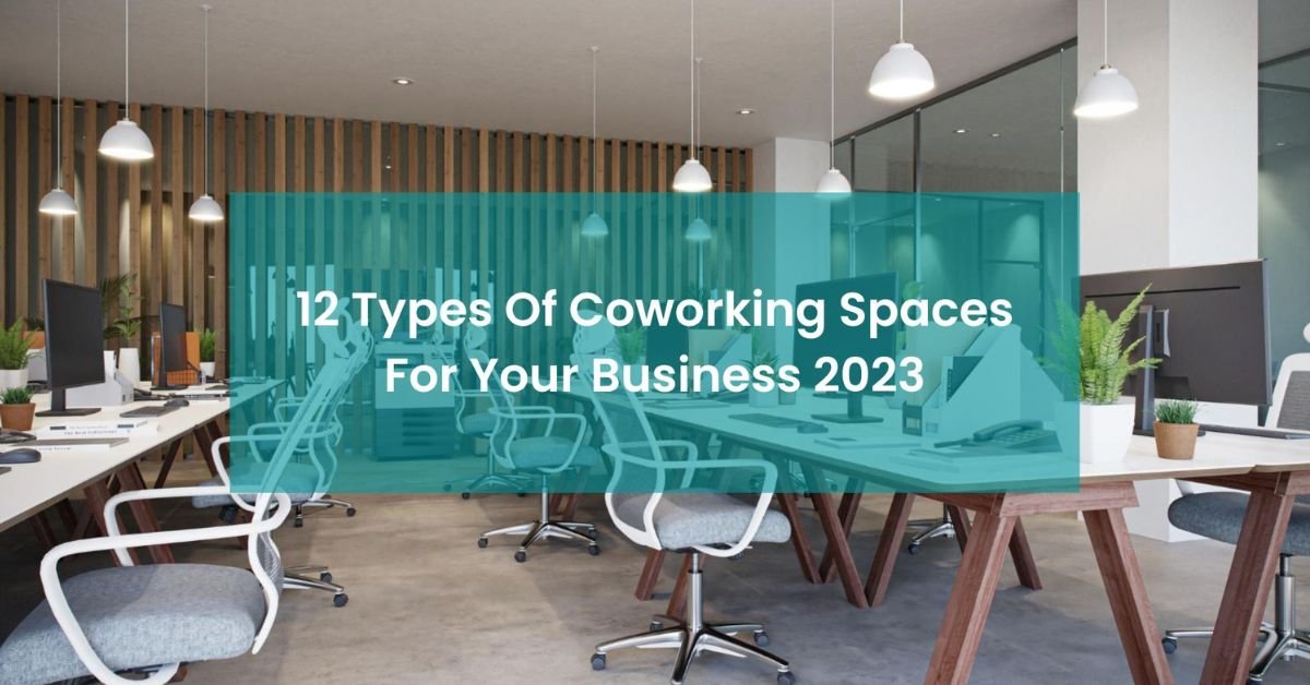 12 Types Of Coworking Spaces For Your Business 2023
