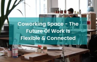 Coworking Space - The Future Of Work Is Flexible & Connected