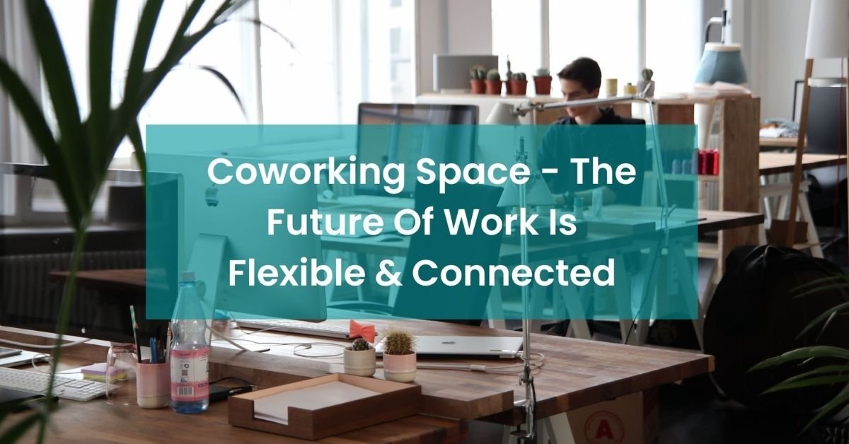 Coworking Space - The Future Of Work Is Flexible & Connected