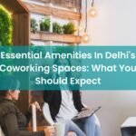 Essential Amenities In Delhi's Coworking Spaces: What You Should Expect