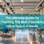 The Ultimate Guide To Choosing The Best Coworking Office Space In Noida