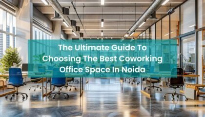 The Ultimate Guide To Choosing The Best Coworking Office Space In Noida