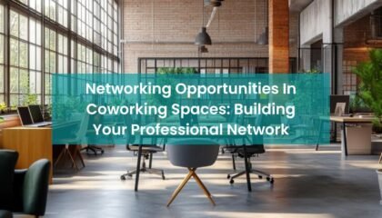 Networking Opportunities In Coworking Spaces: Building Your Professional Network